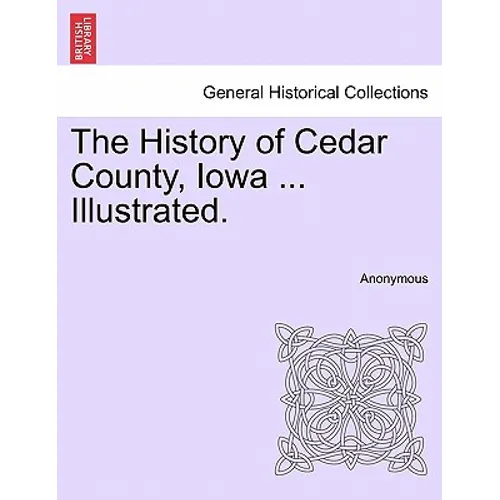 The History of Cedar County, Iowa ... Illustrated.