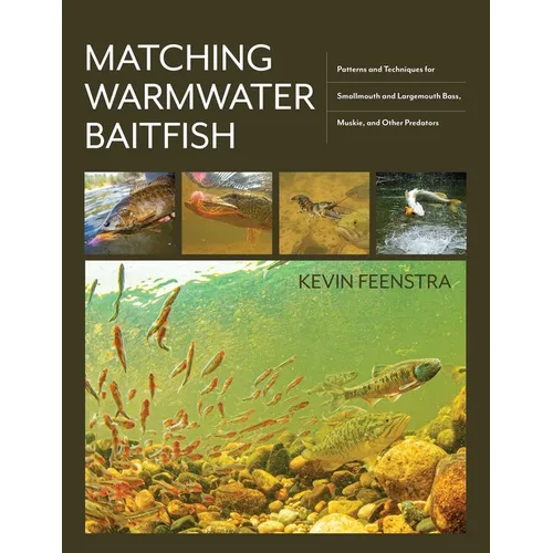 Matching Warmwater Baitfish: Patterns and Techniques for Smallmouth and Largemouth Bass, Muskie, and Other Predators
