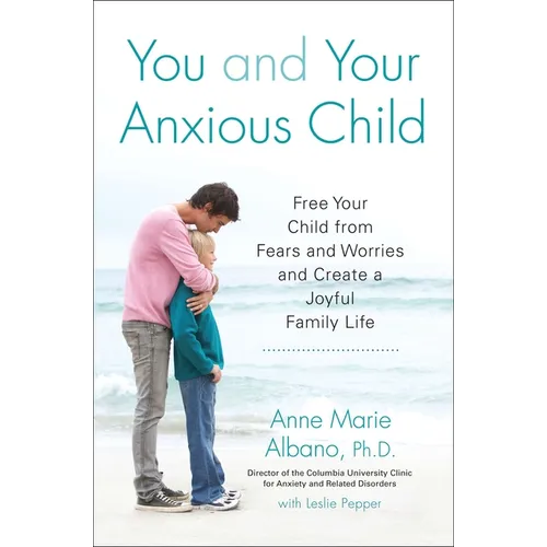 You and Your Anxious Child: Free Your Child from Fears and Worries and Create a Joyful Family Life
