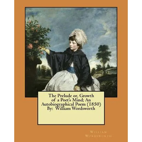 The Prelude or, Growth of a Poet's Mind; An Autobiographical Poem (1850) By: William Wordsworth