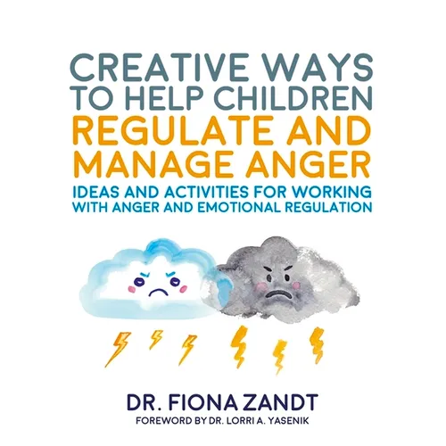 Creative Ways to Help Children Regulate and Manage Anger: Ideas and Activities for Working with Anger and Emotional Regulation