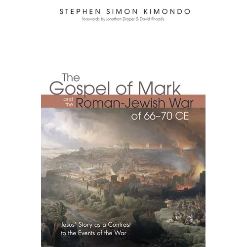 The Gospel of Mark and the Roman-Jewish War of 66-70 CE: Jesus' Story as a Contrast to the Events of the War