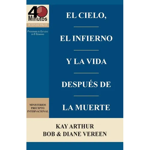 El Cielo, el Infierno y la Vida Después de la Muerte (6 semanas de estudio) / Heaven, Hell, and Life After Death (6 week study)