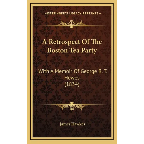 A Retrospect Of The Boston Tea Party: With A Memoir Of George R. T. Hewes (1834)