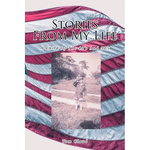 Stories from My Life: A Child Of The 40's And 50's
