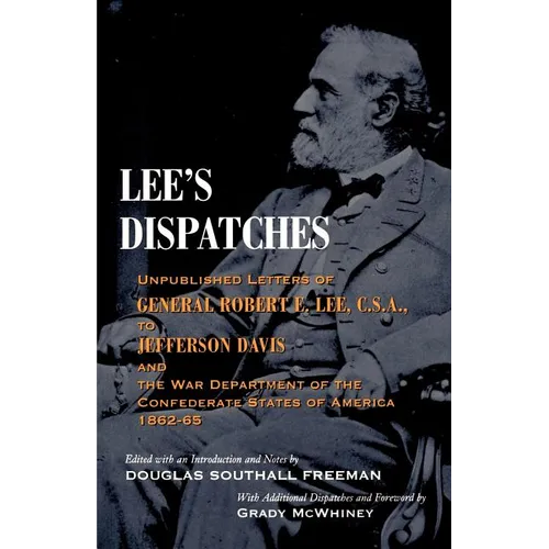 Lee's Dispatches: Unpublished Letters of General Robert E. Lee, C.S.A., to Jefferson Davis and the War Department of the Confederate States of America