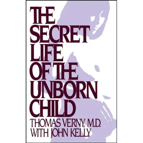 Secret Life of the Unborn Child: How You Can Prepare Your Baby for a Happy, Healthy Life