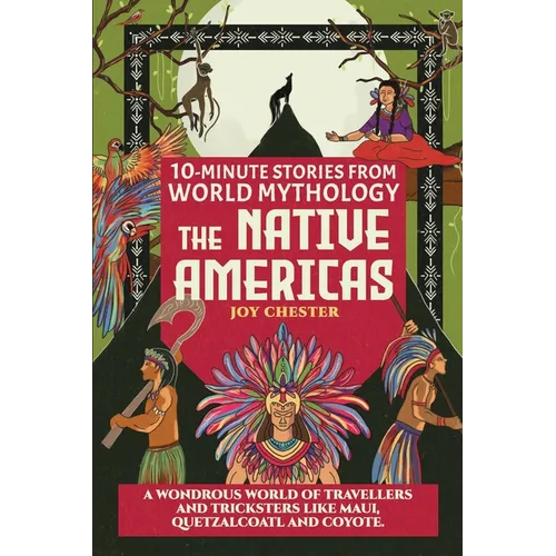 10-Minute Stories From World Mythology - The Native Americas: A Wondrous World of Travellers and Tricksters like Maui, Quetzalcoatl, and Coyote.