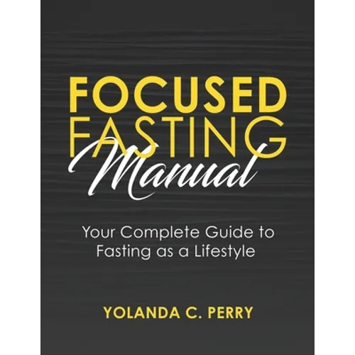 Focused Fasting Manual: Your Complete Guide to Fasting as a Lifestyle