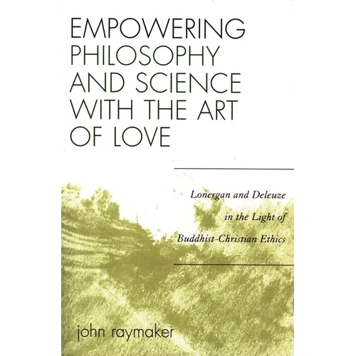 Empowering Philosophy and Science with the Art of Love: Lonergan and Deleuze in the Light of Buddhist-Christian Ethics