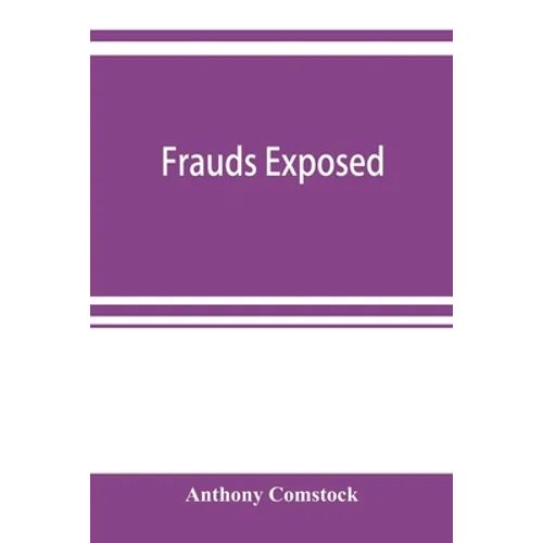 Frauds exposed; or, How the people are deceived and robbed, and youth corrupted