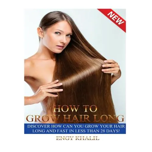 How to Grow Hair Long: a Step by Step Guide on How to Grow your Hair Longer and Faster and How to Prevent any Damage Like; Hair Breakage, Spl