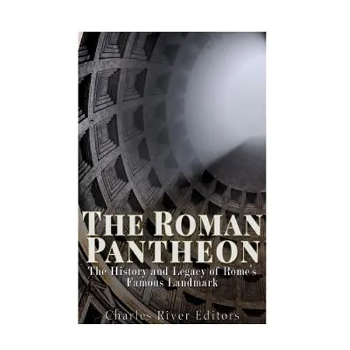 The Roman Pantheon: The History and Legacy of Rome's Famous Landmark