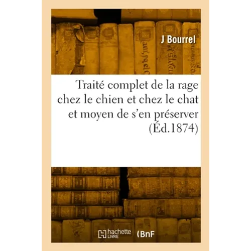 Traité complet de la rage chez le chien et chez le chat et moyen de s'en préserver