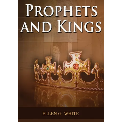 Prophets and Kings: (Patriarchs and Prophets, Desire of Ages, Acts of Apostles, The Great Controversy, country living counsels, adventist