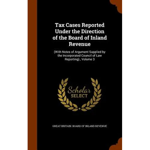 Tax Cases Reported Under the Direction of the Board of Inland Revenue: (With Notes of Argument Supplied by the Incorporated Council of Law Reporting).