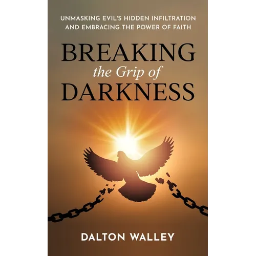 Breaking the Grip of Darkness: Unmasking Evil's Hidden Infiltration and Embracing the Power of Faith