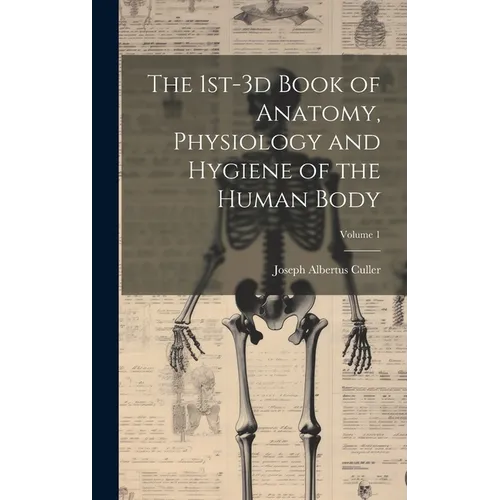 The 1st-3d Book of Anatomy, Physiology and Hygiene of the Human Body; Volume 1