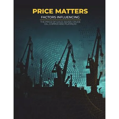 Price Matters: Factors Influencing The Price Of Gold, Silver, Crude Oil, Copper and Platinum