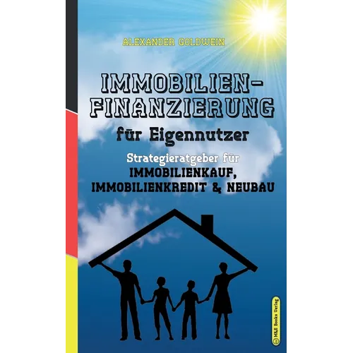 Immobilienfinanzierung für Eigennutzer: Strategieratgeber für Immobilienkauf, Immobilienkredit & Neubau