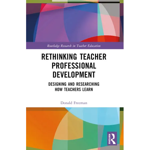 Rethinking Teacher Professional Development: Designing and Researching How Teachers Learn