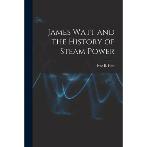 James Watt and the History of Steam Power
