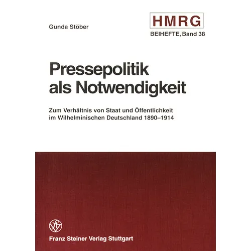 Pressepolitik ALS Notwendigkeit: Zum Verhaltnis Von Staat Und Offentlichkeit Im Wilhelminischen Deutschland 1890-1914