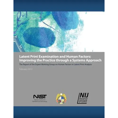 Latent Print Examination and Human Factors: Improving the Practice through a Systems Approach: The Report of the Expert Working Group on Human Factors