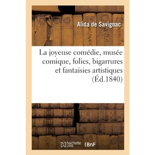 La joyeuse comédie, musée comique, folies, bigarrures et fantaisies artistiques