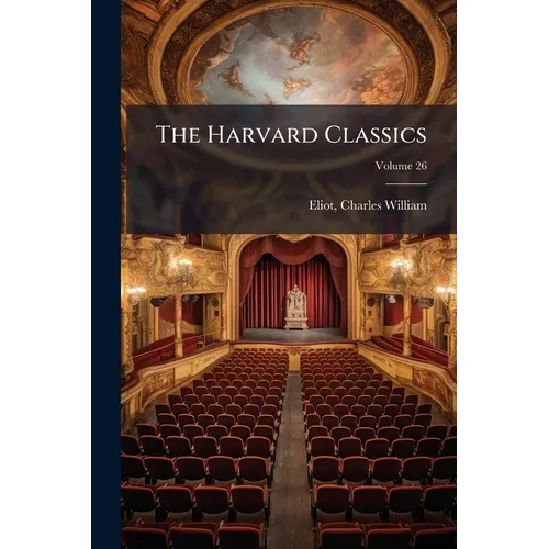 The Harvard Classics: Continental Drama: Calderon, Corneille, Racine, Moliere, Lessing, Schiller; Volume 26