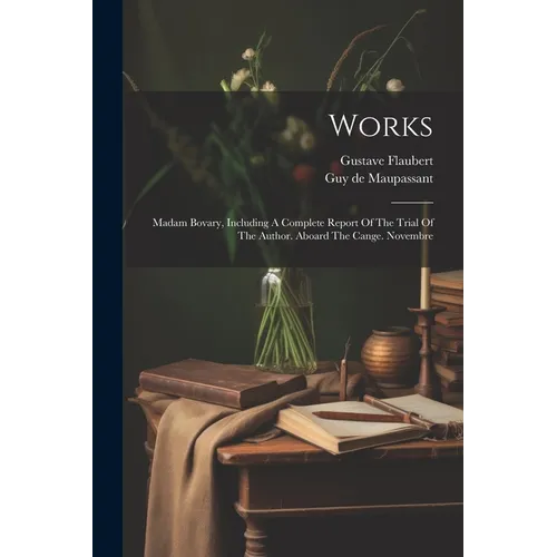 Works: Madam Bovary, Including A Complete Report Of The Trial Of The Author. Aboard The Cange. Novembre