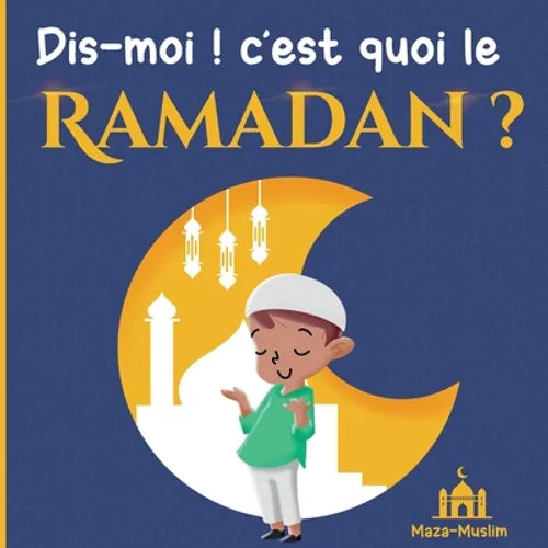 Dis-moi ! c'est quoi le Ramadan ?: Une histoire islamique pour les enfants qui se posent des questions sur le Ramadan