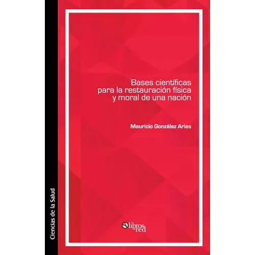 Bases cientificas para la restauracion fisica y moral de una nacion
