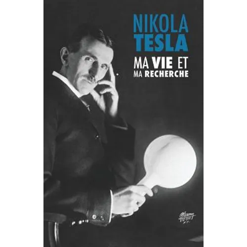 Ma Vie et Ma Recherche, l'Autobiographie de Nikola Tesla: avec une galerie de rares photographies