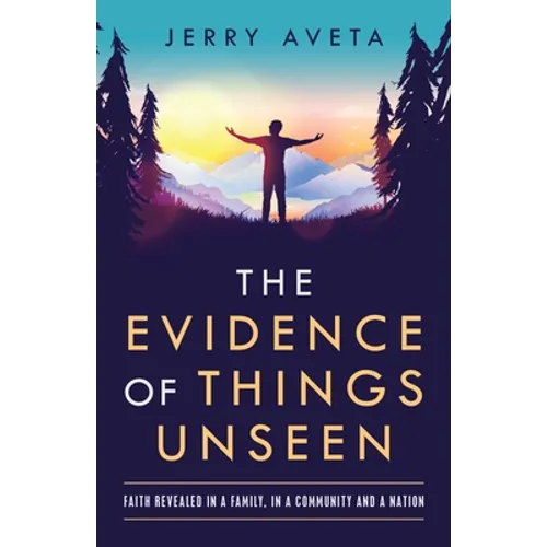 The Evidence of Things Unseen: Faith Revealed in a Family, in a Community and a Nation