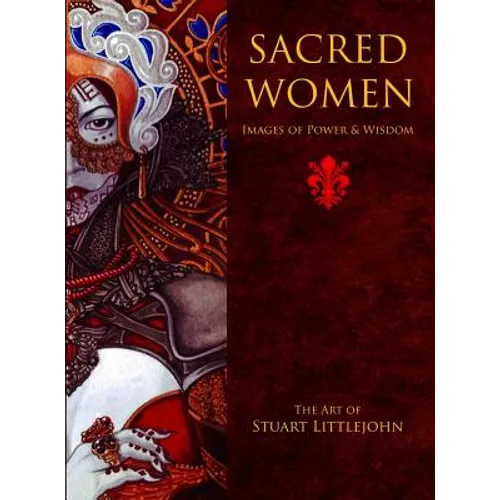 Sacred Women: Images of Power and Wisdom - The Art of Stuart Littlejohn
