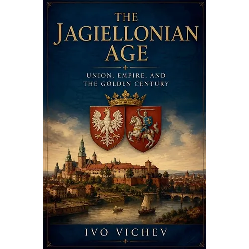The Jagiellonian Age Union, Empire, and the Golden Century