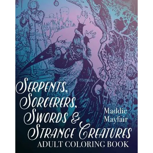 Serpents, Sorcerers, Swords and Strange Creatures Adult Coloring Book