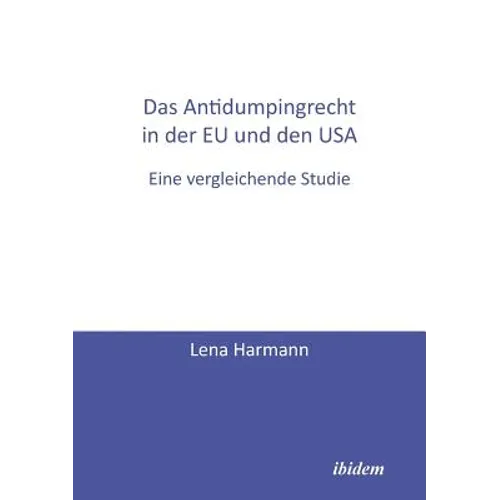 Das Antidumpingrecht in der EU und den USA. Eine vergleichende Studie