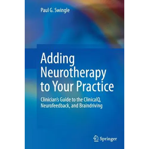 Adding Neurotherapy to Your Practice: Clinician's Guide to the Clinicalq, Neurofeedback, and Braindriving