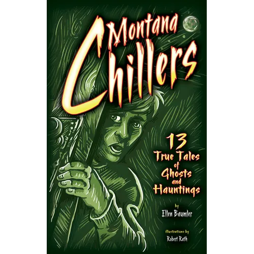 Montana Chillers: 13 True Tales of Ghosts and Hauntings