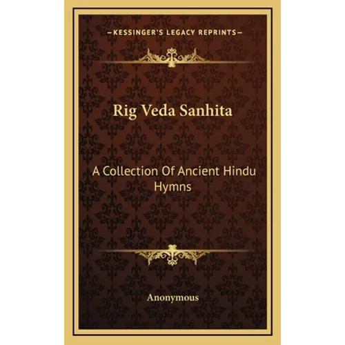 Rig Veda Sanhita: A Collection Of Ancient Hindu Hymns