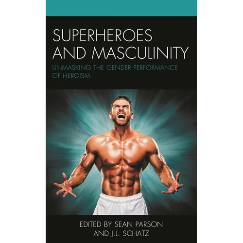 Superheroes and Masculinity: Unmasking the Gender Performance of Heroism