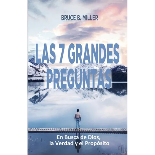 Las 7 Grandes Preguntas: En Busca de Dios, la Verdad y el Propósito