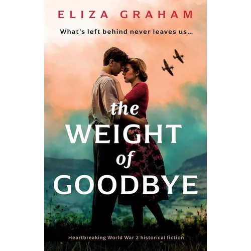 The Weight of Goodbye: Heartbreaking World War 2 historical fiction