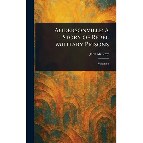 Andersonville: A Story of Rebel Military Prisons