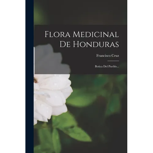 Flora Medicinal De Honduras: Botica Del Pueblo...