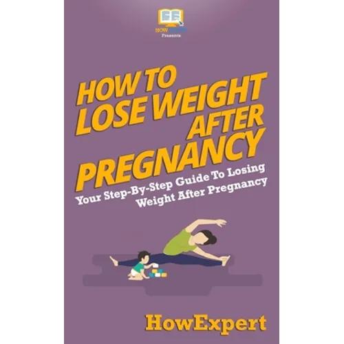 How To Lose Weight After Pregnancy: Your Step-By-Step Guide To Losing Weight After Pregnancy