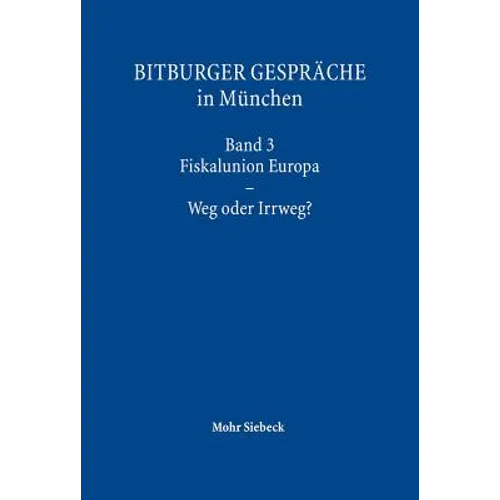 Bitburger Gesprache in Munchen: Band 3: Fiskalunion Europa - Weg Oder Irrweg?