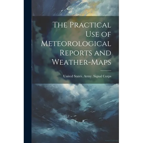 The Practical Use of Meteorological Reports and Weather-Maps